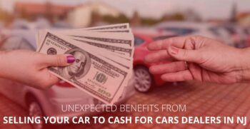 Benefits of Selling Your Car to Cash for Cars Dealers