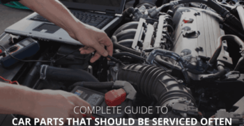 Complete Guide to Car Parts that Should be Serviced Often